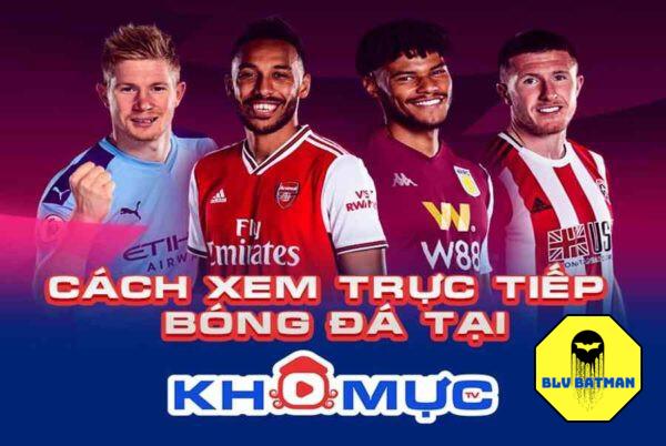 Tìm hiểu Khomuc TV trực tiếp bóng đá là gì?